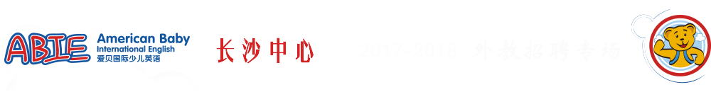 爱贝国际少儿英语长沙中心2017-2018外教招聘专场
