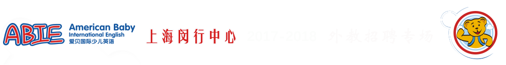 爱贝国际少儿英语闵行中心2017-2018外教招聘专场