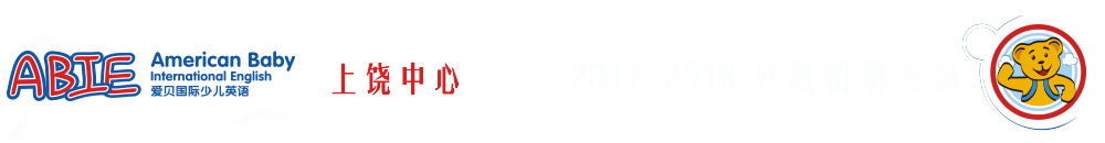 爱贝国际少儿英语上饶中心2017-2018外教招聘专场