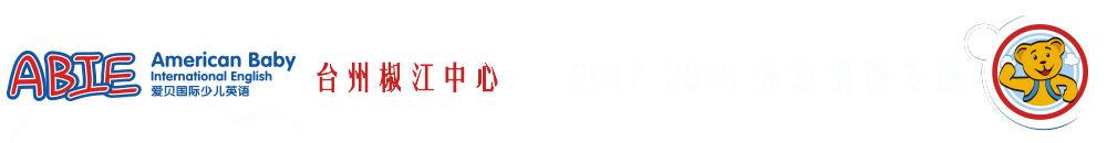 爱贝国际少儿英语台州椒江中心2017-2018外教招聘专场