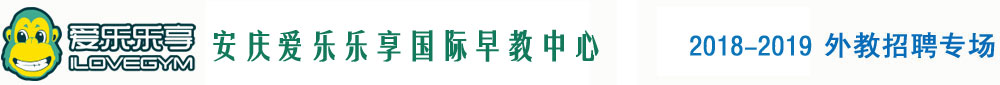 安庆爱乐乐享国际早教中心2018-2019外教招聘专场