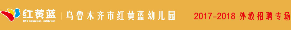 乌鲁木齐市红黄蓝幼儿园2016-2017外教招聘专场