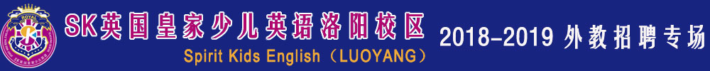 SK英国皇家少儿英语洛阳校区2018-2019外教招聘专场