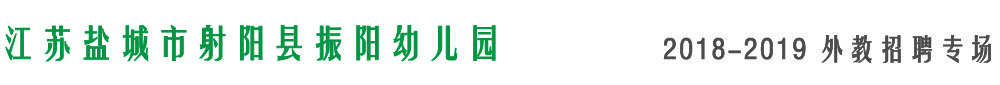 江苏盐城市射阳县振阳幼儿园2018-2019外教招聘专场