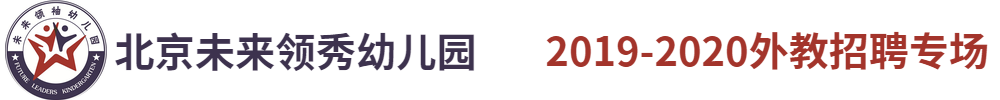 北京未来领秀幼儿园外教招聘专场2019-2020