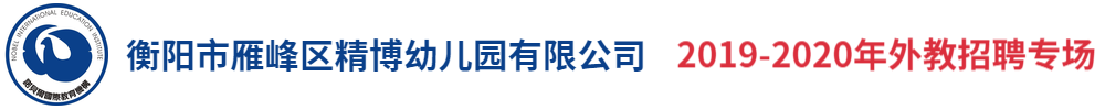 衡阳市雁峰区精博幼儿园有限公司外教招聘专场2019-2020