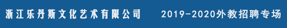 浙江乐丹斯文化艺术有限公司外教招聘专场2019-2020