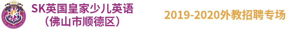 SK英国皇家少儿英语（佛山市顺德区 ）外教招聘专场2019-2020