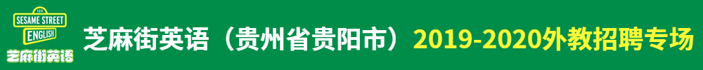 芝麻街英语（贵州省贵阳市）外教招聘专场2019-2020