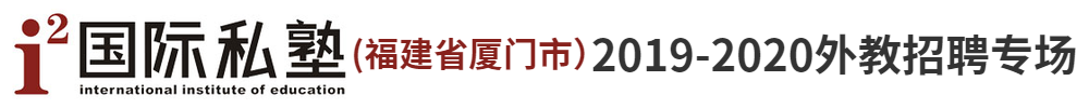 厦门市i2国际私塾外教招聘专场2019-2020
