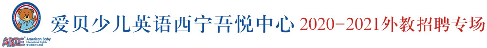 爱贝国际少儿英语西宁吾悦中心外教招聘专场2020-2021