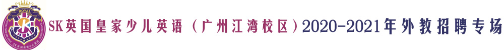 SK英国皇家少儿英语（广州江湾校区）外教招聘专场2020-2021