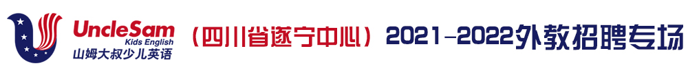 山姆大叔少儿英语（四川省遂宁中心）外教招聘专场2021-2022