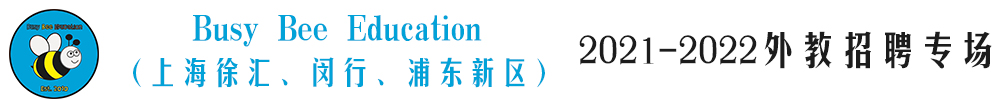 Busy Bee Education（上海徐汇、闵行、浦东新区）外教招聘专场2021-2022